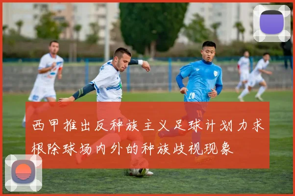 西甲推出反种族主义足球计划力求根除球场内外的种族歧视现象
