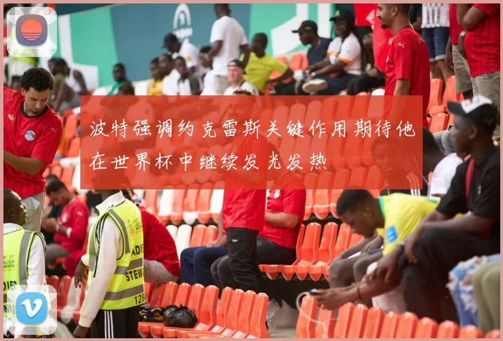 波特强调约克雷斯关键作用期待他在世界杯中继续发光发热