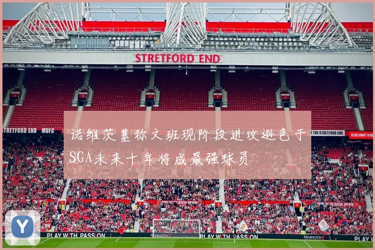 诺维茨基称文班现阶段进攻逊色于SGA未来十年将成最强球员